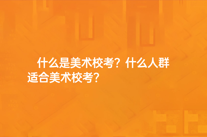 什么是美術(shù)校考？什么人群適合美術(shù)?？?？