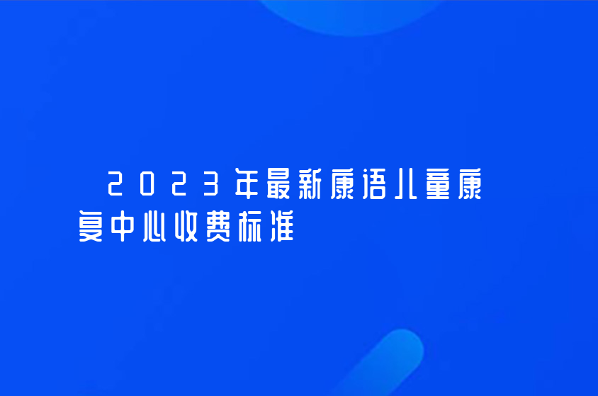 2023年最新康语儿童康复中心收费标准