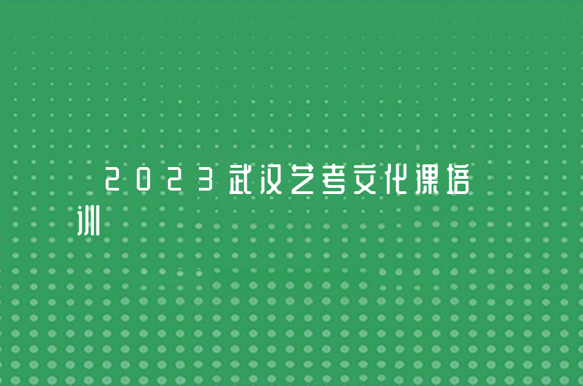 2023武汉艺考生文化课集训机构推荐(艺术生文化课的重要性有哪些)