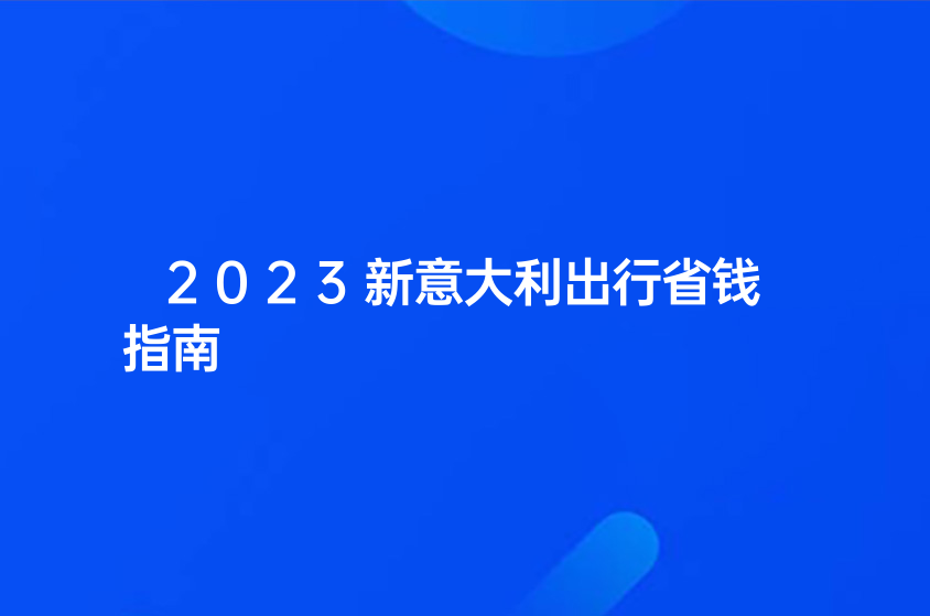 2023新意大利出行省钱指南